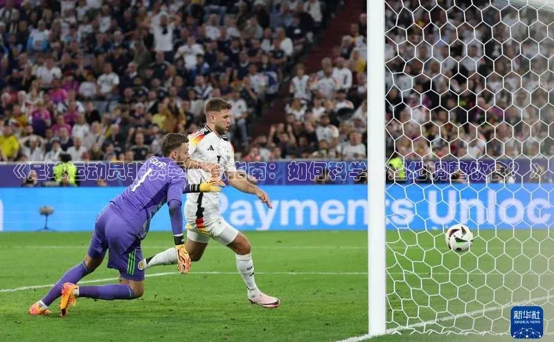 william威廉官网京东《足球运动员非赛季饮食指南：如何科学合理地调整饮食？》