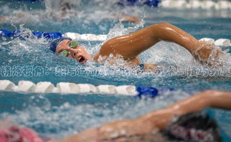 精炼视角：撰写运动赛事评论的艺术与技巧分享