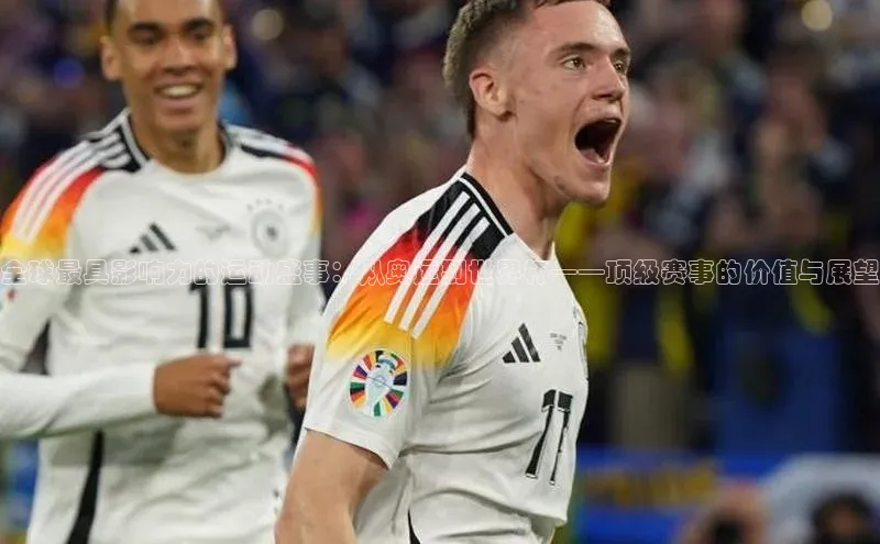 全球最具影响力的运动盛事：从奥运到世界杯——顶级赛事的价值与展望