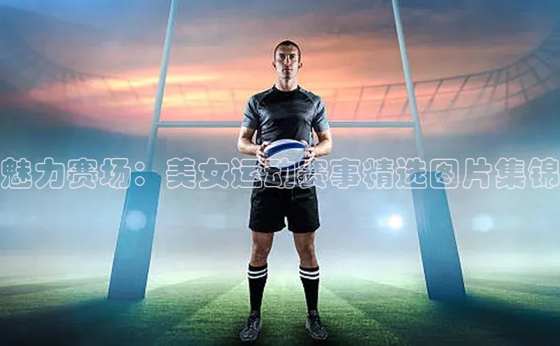 魅力赛场：美女运动赛事精选图片集锦