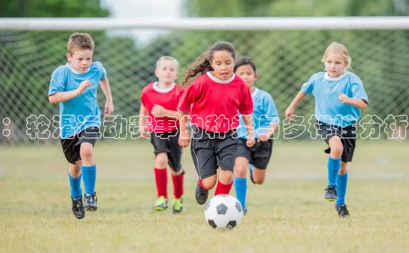 ：轮滑运动赛事的种类与多样性分析