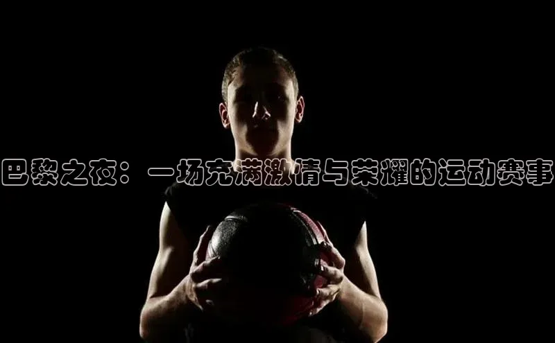 巴黎之夜：一场充满激情与荣耀的运动赛事