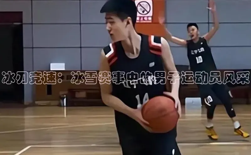 冰刃竞速：冰雪赛事中的男子运动员风采